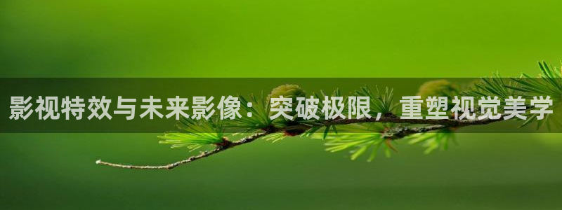68影视：影视特效与未来影像：突破极限，重塑视觉美学
